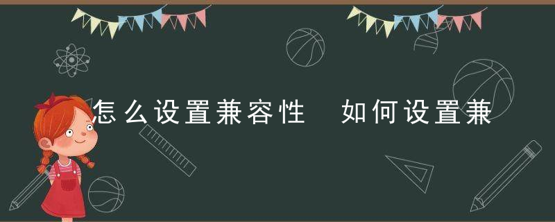 怎么设置兼容性 如何设置兼容性